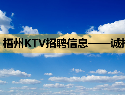 梧州KTV招聘信息——诚招热情服务生与优秀公关