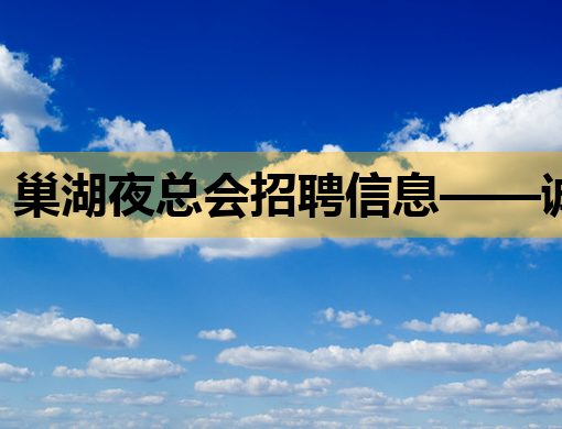 巢湖夜总会招聘信息——诚邀来宾伴游模特，东莞KTV经验者优先