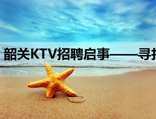 韶关KTV招聘启事——寻找星光之夜的最亮之星