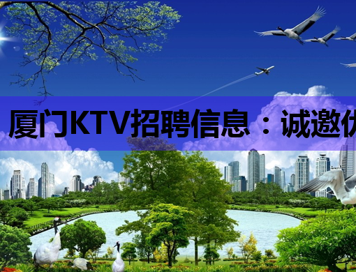 厦门KTV招聘信息：诚邀优秀人才，共同打造顶级娱乐场所