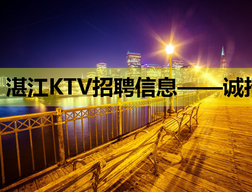 湛江KTV招聘信息——诚招公关与服务员，待遇优厚，机会难得！