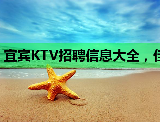 宜宾KTV招聘信息大全，佳木斯夜总会招聘网与榆林夜店也有好岗