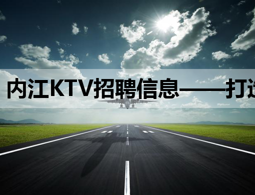 内江KTV招聘信息——打造您的夜生活职业之路